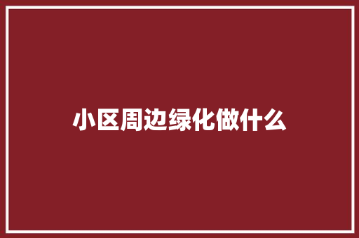 小区周边绿化做什么