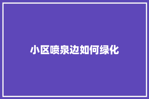 小区喷泉边如何绿化