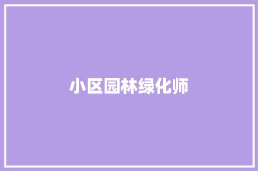 小区园林绿化师