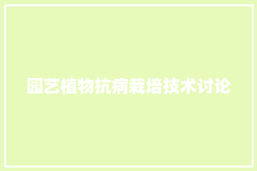园艺植物抗病栽培技术讨论