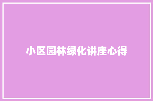 小区园林绿化讲座心得