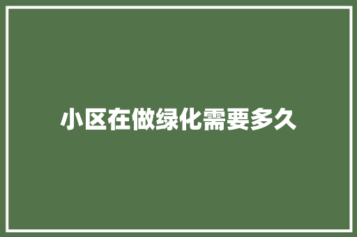 小区在做绿化需要多久