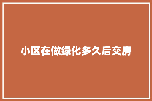 小区在做绿化多久后交房