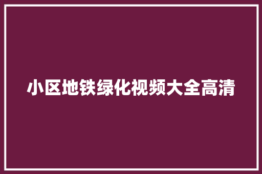 小区地铁绿化视频大全高清
