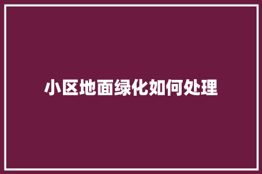 小区地面绿化如何处理