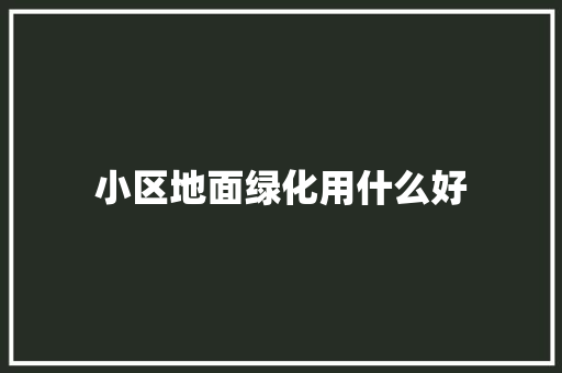 小区地面绿化用什么好