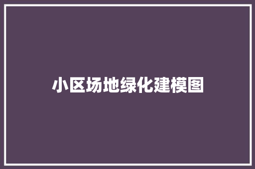 小区场地绿化建模图