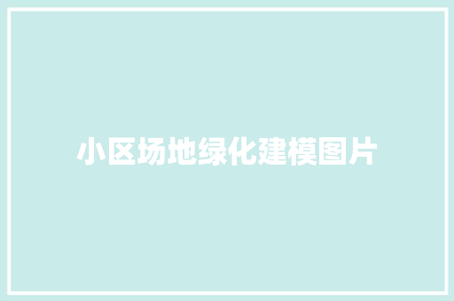 小区场地绿化建模图片