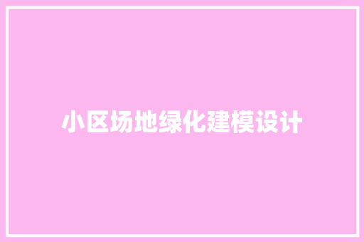 小区场地绿化建模设计