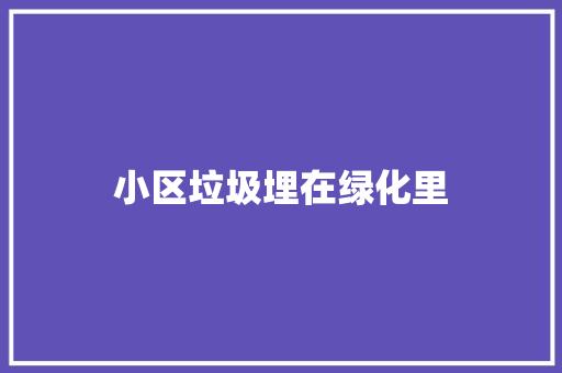 小区垃圾埋在绿化里
