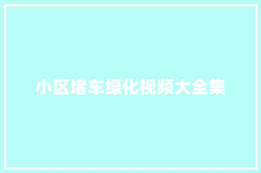 小区堵车绿化视频大全集