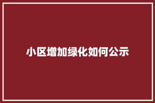 小区增加绿化如何公示