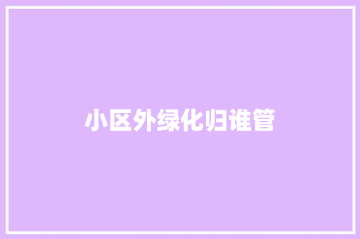 小区外绿化归谁管