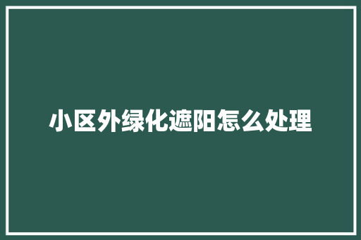 小区外绿化遮阳怎么处理