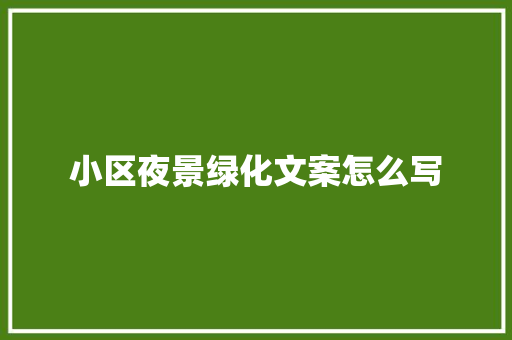 小区夜景绿化文案怎么写