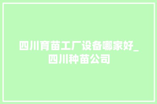 四川育苗工厂设备哪家好_四川种苗公司