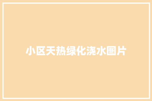 小区天热绿化浇水图片