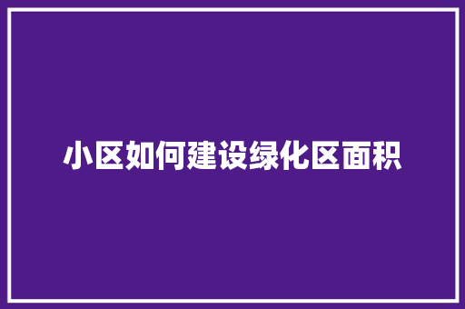 小区如何建设绿化区面积
