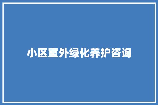 小区室外绿化养护咨询