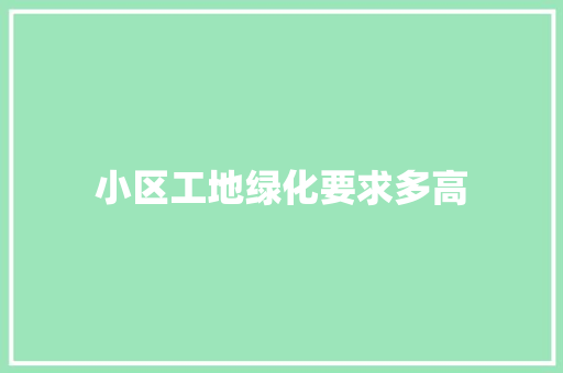 小区工地绿化要求多高