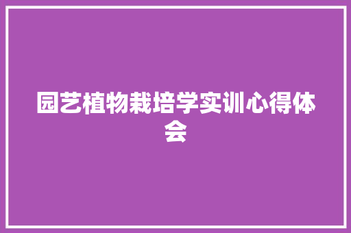 园艺植物栽培学实训心得体会