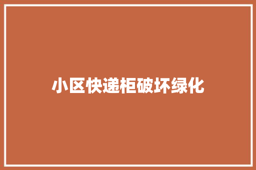 小区快递柜破坏绿化
