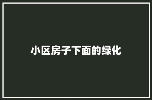 小区房子下面的绿化