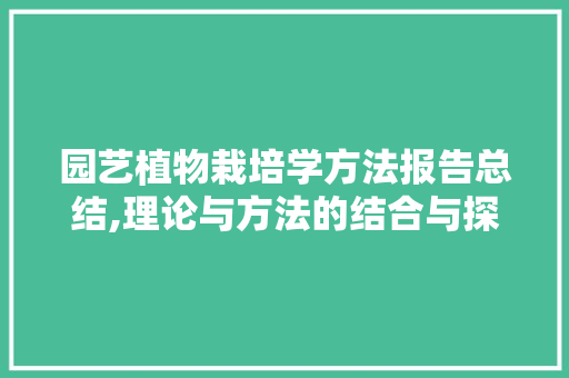 园艺植物栽培学方法报告总结,理论与方法的结合与探索