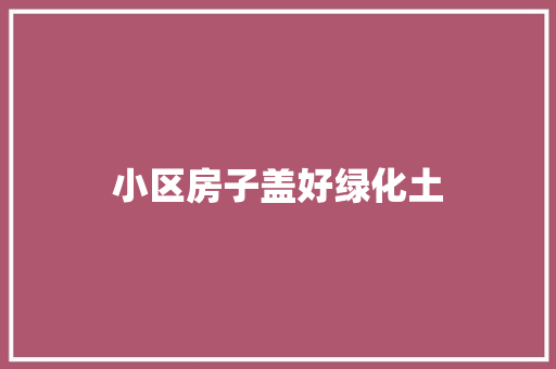 小区房子盖好绿化土