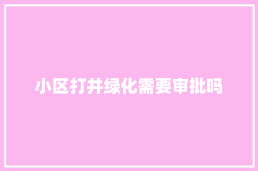 小区打井绿化需要审批吗