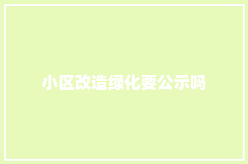 小区改造绿化要公示吗