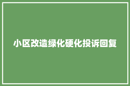 小区改造绿化硬化投诉回复