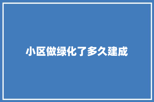 小区做绿化了多久建成