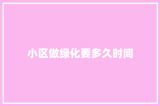 小区做绿化要多久时间