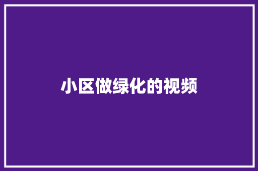 小区做绿化的视频