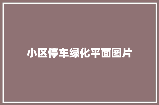 小区停车绿化平面图片