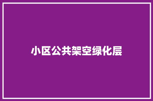 小区公共架空绿化层