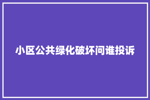 小区公共绿化破坏问谁投诉