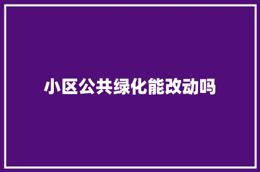 小区公共绿化能改动吗