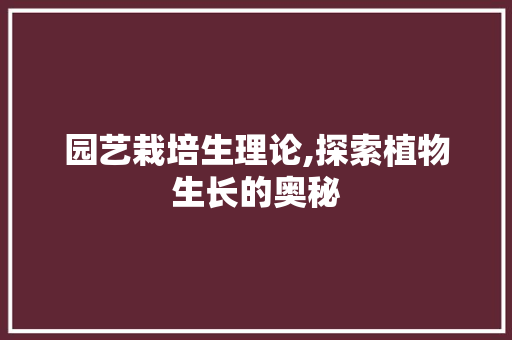 园艺栽培生理论,探索植物生长的奥秘