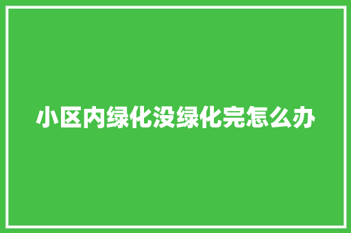 小区内绿化没绿化完怎么办