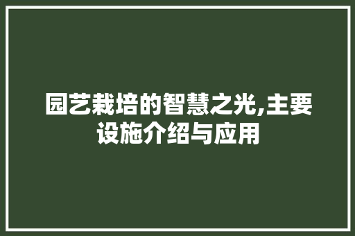 园艺栽培的智慧之光,主要设施介绍与应用