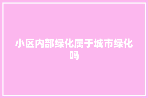 小区内部绿化属于城市绿化吗