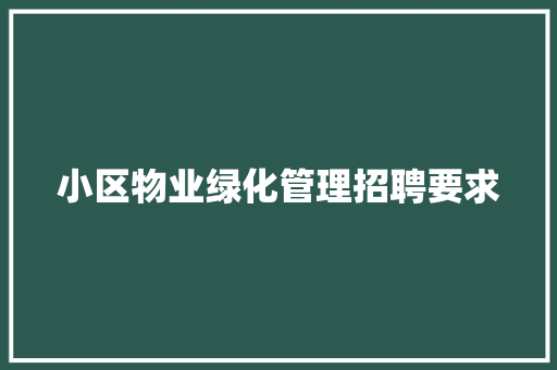 小区物业绿化管理招聘要求