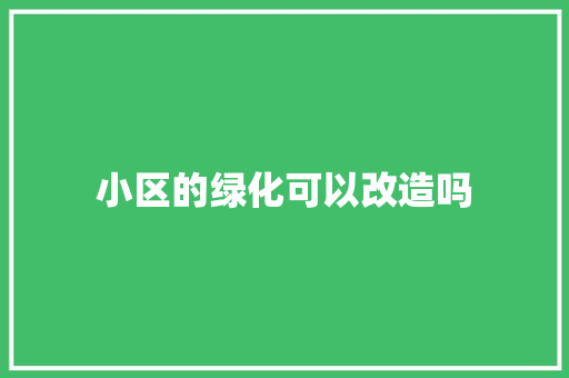 小区的绿化可以改造吗