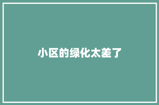 小区的绿化太差了