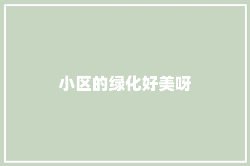 小区的绿化好美呀