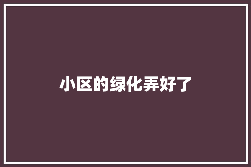 小区的绿化弄好了
