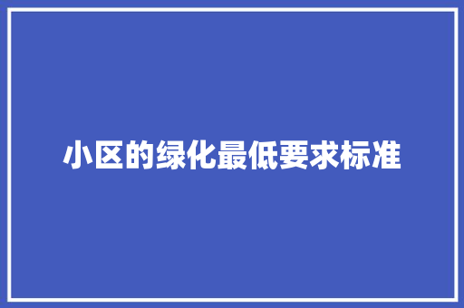 小区的绿化最低要求标准