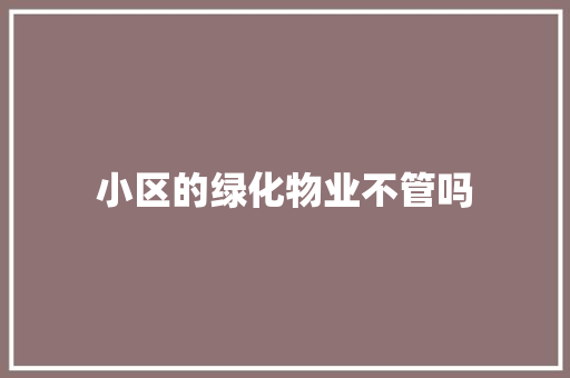 小区的绿化物业不管吗